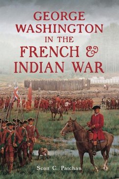 George Washington in the French & Indian War - Patchan, Scott C