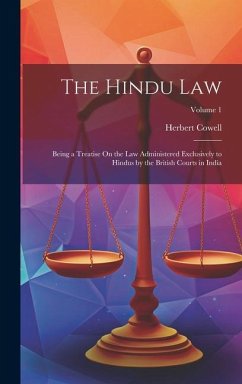 The Hindu Law: Being a Treatise On the Law Administered Exclusively to Hindus by the British Courts in India; Volume 1 - Cowell, Herbert