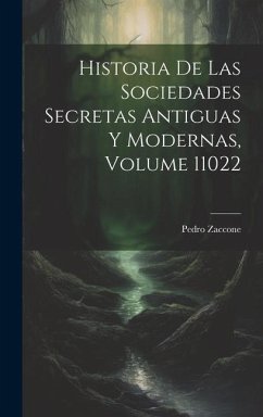 Historia De Las Sociedades Secretas Antiguas Y Modernas, Volume 11022 - Zaccone, Pedro
