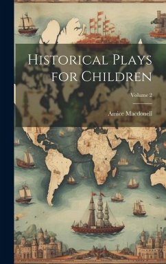 Historical Plays for Children; Volume 2 - Macdonell, Amice