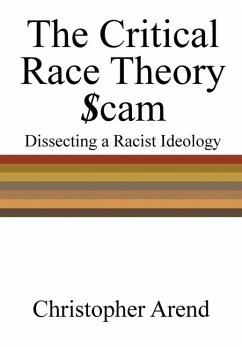 The Critical Race Theory Scam: Dissecting a Racist Ideology - Arend, Christopher