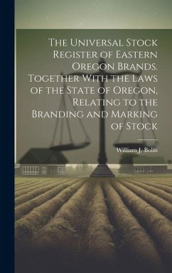 The Universal Stock Register of Eastern Oregon Brands. Together With the Laws of the State of Oregon, Relating to the Branding and Marking of Stock - Bolin, William J.