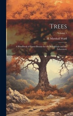 Trees; a Handbook of Forest-botany for the Woodlands and the Laboratory; Volume 1