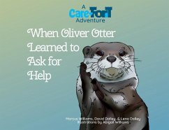 When Oliver Otter Learned to Ask for Help: A Care-Fort Adventure - Williams, Marcus; Dalley, David &. Lena