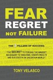 Fear Regret, Not Failure: The 7 Pillars of Success: &quote;The SECRET to forging the mindset necessary to take risk, create wealth and succeed in an u