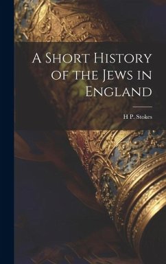 A Short History of the Jews in England - Stokes, H. P.