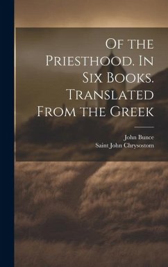 Of the Priesthood. In six Books. Translated From the Greek - John Chrysostom, Saint; Bunce, John