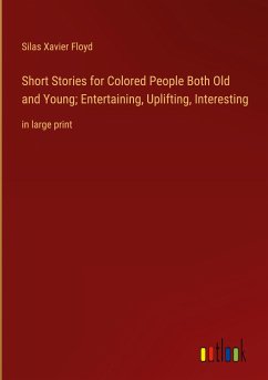Short Stories for Colored People Both Old and Young; Entertaining, Uplifting, Interesting - Floyd, Silas Xavier