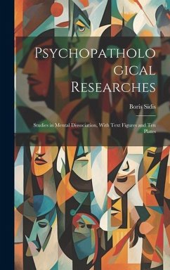 Psychopathological Researches: Studies in Mental Dissociation, With Text Figures and Ten Plates - Sidis, Boris