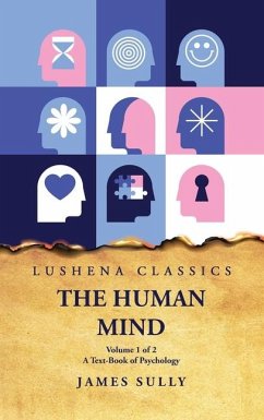 The Human Mind A Text-Book of Psychology Volume 1 of 2 - James Sully