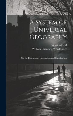 A System of Universal Geography: On the Principles of Comparison and Classification - Willard, Emma; Woodbridge, William Channing