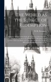 The World as the Subject of Redemption: Being an Attempt to set Forth the Functions of the Church as Designed to Embrace the Whole Race of Mankind. Ei