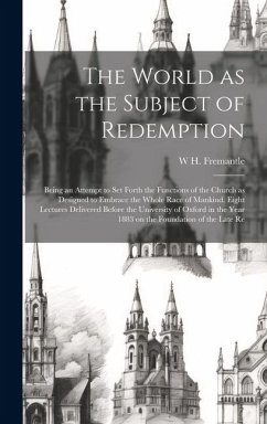 The World as the Subject of Redemption: Being an Attempt to set Forth the Functions of the Church as Designed to Embrace the Whole Race of Mankind. Ei - Fremantle, W. H.
