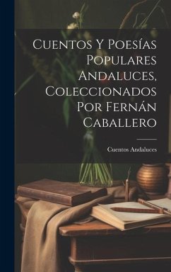 Cuentos Y Poesías Populares Andaluces, Coleccionados Por Fernán Caballero - Andaluces, Cuentos