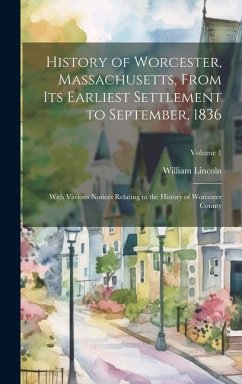 History of Worcester, Massachusetts, From its Earliest Settlement to September, 1836; With Various Notices Relating to the History of Worcester County - Lincoln, William