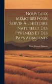 Nouveaux Mémoires Pour Servir À L'histoire Naturelle Des Pyrénées Et Des Pays Adjacents