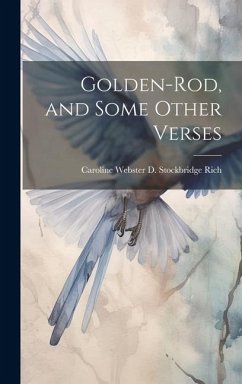 Golden-rod, and Some Other Verses - Rich, Caroline Webster D. Stockbridge