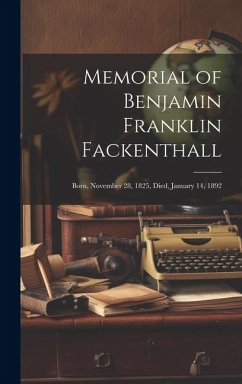 Memorial of Benjamin Franklin Fackenthall: Born, November 28, 1825, Died, January 14, 1892 - Anonymous