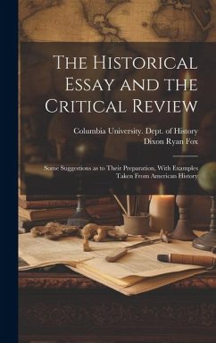 The Historical Essay and the Critical Review; Some Suggestions as to Their Preparation, With Examples Taken From American History - Fox, Dixon Ryan