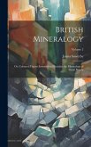 British Mineralogy; or, Coloured Figures Intended to Elucidate the Mineralogy of Great Britain; Volume 2
