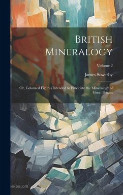 British Mineralogy; or, Coloured Figures Intended to Elucidate the Mineralogy of Great Britain; Volume 2 - Sowerby, James