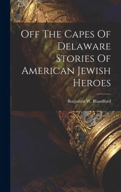 Off The Capes Of Delaware Stories Of American Jewish Heroes - Blandford, Benjamin W.