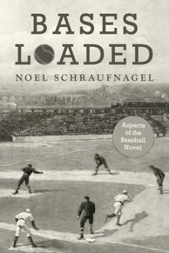 Bases Loaded: Aspects of the Baseball Novel - Schraufnagel, Noel