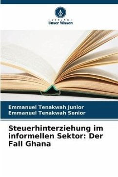 Steuerhinterziehung im informellen Sektor: Der Fall Ghana - Tenakwah Junior, Emmanuel;Tenakwah Senior, Emmanuel