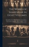 The Works of Shakespear in Eight Volumes: The Genuine Text (Collated With All the Former Editions, and Then Corrected and Emended) Is Here Settled: Be