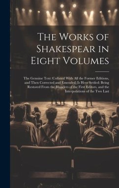 The Works of Shakespear in Eight Volumes: The Genuine Text (Collated With All the Former Editions, and Then Corrected and Emended) Is Here Settled: Be - Anonymous