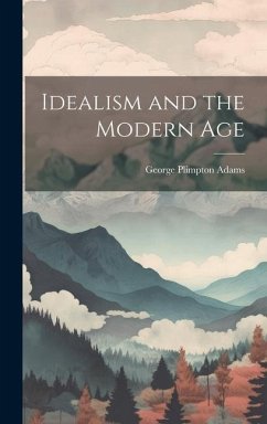 Idealism and the Modern Age - Adams, George Plimpton