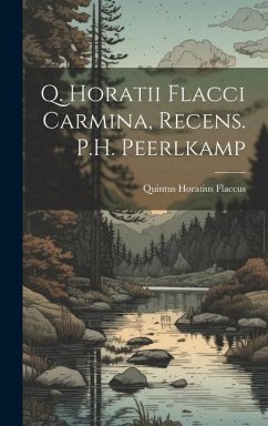 Q. Horatii Flacci Carmina, Recens. P.H. Peerlkamp - Flaccus, Quintus Horatius