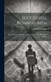 Successful Business-men: Short Accounts of the Rise of Famous Firms, With Sketches of the Founders ..
