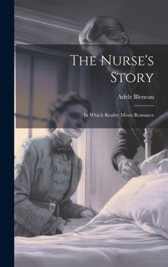 The Nurse's Story: In Which Reality Meets Romance - Bleneau, Adele