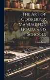 The art of Cookery, a Manual for Homes and Schools