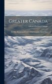 Greater Canada: The Past, Present and Future of the Canadian North-West