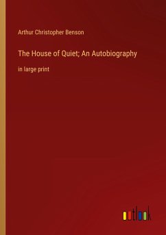 The House of Quiet; An Autobiography - Benson, Arthur Christopher