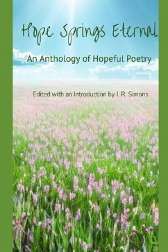 Hope Springs Eternal: An Anthology of Hopeful Poetry: Edited with and Introduction by J. R. Simons - Burroughs, John; Hayden, Amanda; Balaz, Joseph