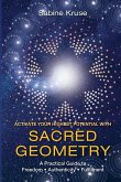 Activate Your Highest Potential With Sacred Geometry: A Practical Guide to Freedom, Authenticity and Fulfilment