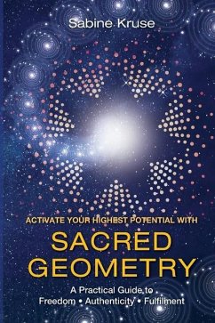 Activate Your Highest Potential With Sacred Geometry: A Practical Guide to Freedom, Authenticity and Fulfilment - Kruse, Sabine