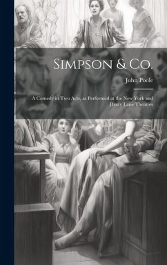 Simpson & Co.: A Comedy in two Acts, as Performed at the New York and Drury Lane Theatres - Poole, John