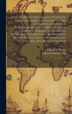 The Story of the Greatest Nations, From the Dawn of History to the Twentieth Century: A Comprehensive History, Founded Upon the Leading Authorities, I - Ellis, Edward Sylvester; Horne, Charles F.