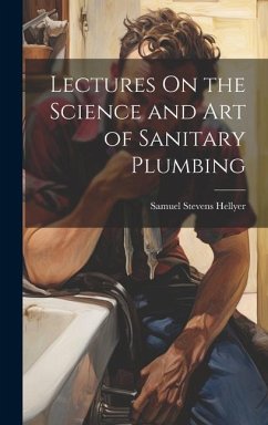 Lectures On the Science and Art of Sanitary Plumbing - Hellyer, Samuel Stevens
