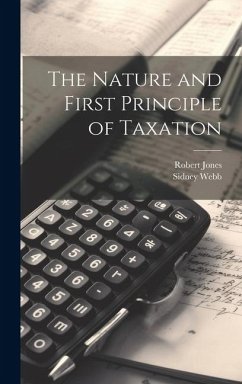 The Nature and First Principle of Taxation - Webb, Sidney; Jones, Robert
