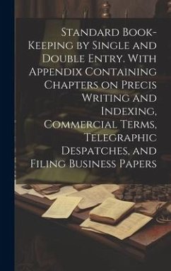 Standard Book-keeping by Single and Double Entry. With Appendix Containing Chapters on Precis Writing and Indexing, Commercial Terms, Telegraphic Desp - Anonymous