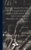 Report Made to the Beet Sugar Society of Philadelphia, on the Culture, in France, of the Beet Root