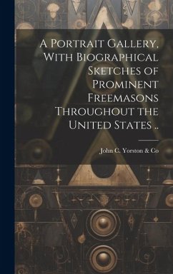 A Portrait Gallery, With Biographical Sketches of Prominent Freemasons Throughout the United States .. - Yorston &. Co, John C.