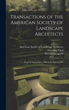 Transactions of the American Society of Landscape Architects: From its Inception in 1899 to the end of 1908 - Caparn, Harold A.; Pray, James Sturgis