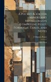 A Pocket-book for Miners and Metallurgists Comprising Rules, Formulae, Tables, and Notes: For use in Field and Office Work