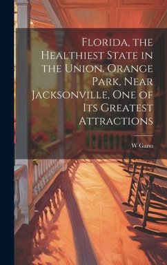 Florida, the Healthiest State in the Union. Orange Park, Near Jacksonville, one of its Greatest Attractions - Gano, W.